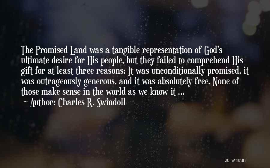 Charles R. Swindoll Quotes: The Promised Land Was A Tangible Representation Of God's Ultimate Desire For His People, But They Failed To Comprehend His