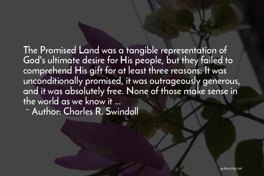 Charles R. Swindoll Quotes: The Promised Land Was A Tangible Representation Of God's Ultimate Desire For His People, But They Failed To Comprehend His