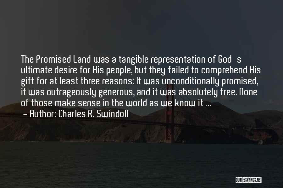 Charles R. Swindoll Quotes: The Promised Land Was A Tangible Representation Of God's Ultimate Desire For His People, But They Failed To Comprehend His