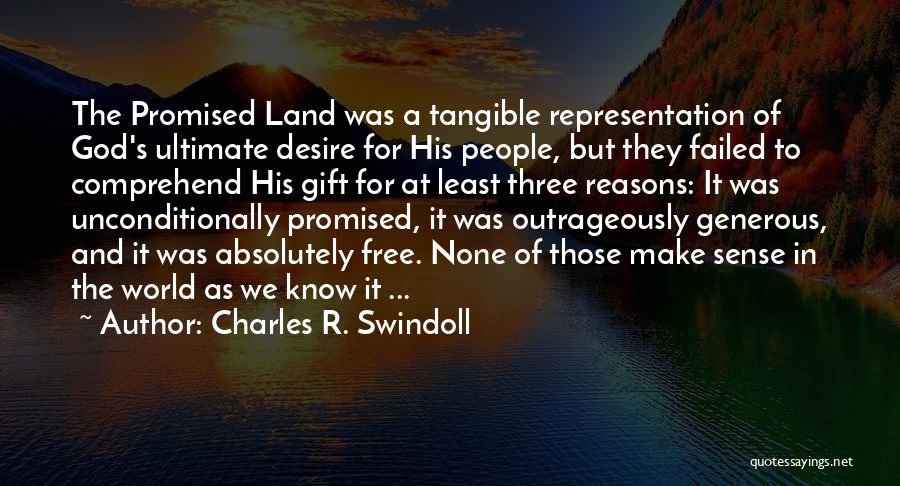 Charles R. Swindoll Quotes: The Promised Land Was A Tangible Representation Of God's Ultimate Desire For His People, But They Failed To Comprehend His