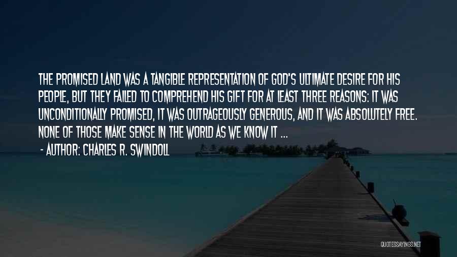 Charles R. Swindoll Quotes: The Promised Land Was A Tangible Representation Of God's Ultimate Desire For His People, But They Failed To Comprehend His