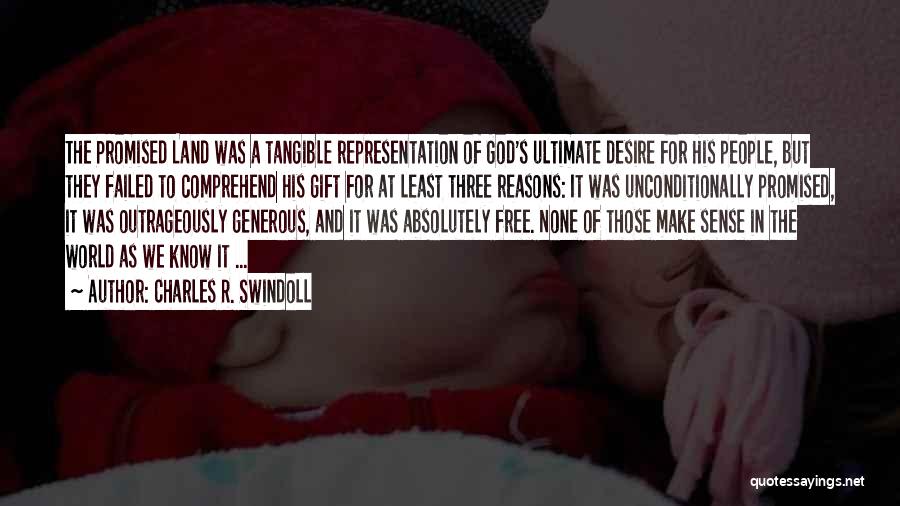 Charles R. Swindoll Quotes: The Promised Land Was A Tangible Representation Of God's Ultimate Desire For His People, But They Failed To Comprehend His