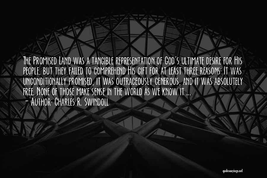 Charles R. Swindoll Quotes: The Promised Land Was A Tangible Representation Of God's Ultimate Desire For His People, But They Failed To Comprehend His