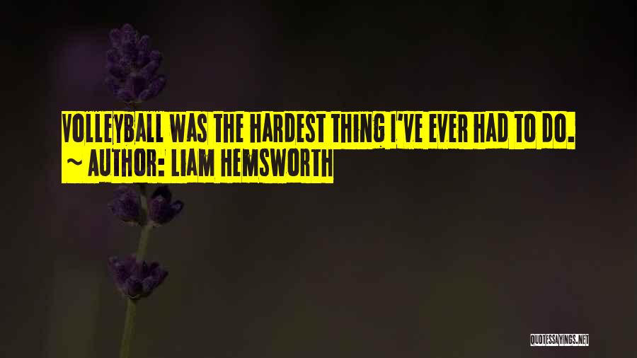 Liam Hemsworth Quotes: Volleyball Was The Hardest Thing I've Ever Had To Do.