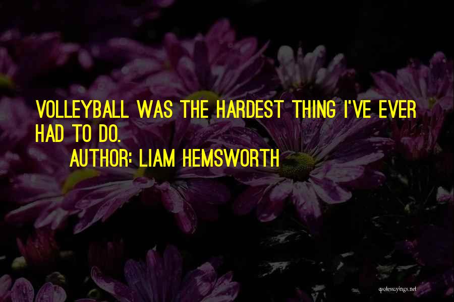 Liam Hemsworth Quotes: Volleyball Was The Hardest Thing I've Ever Had To Do.