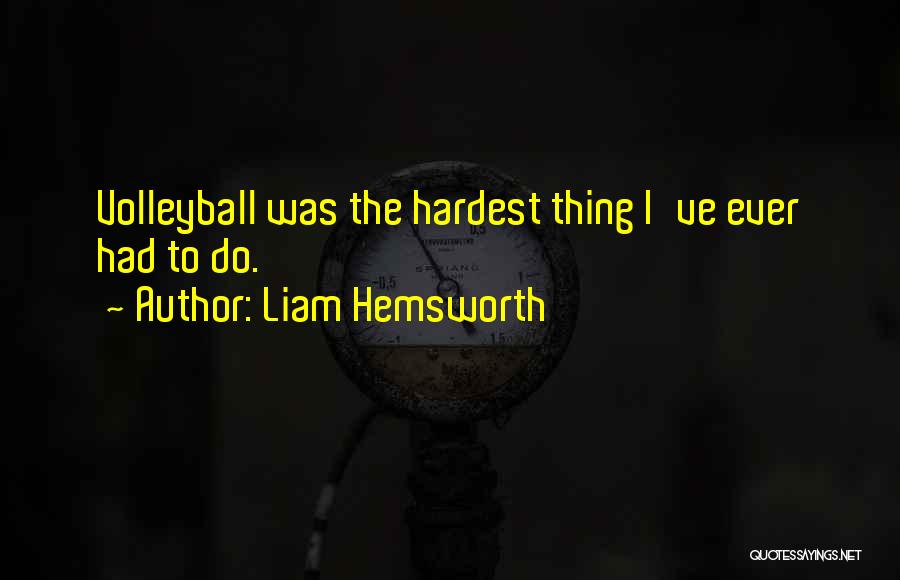 Liam Hemsworth Quotes: Volleyball Was The Hardest Thing I've Ever Had To Do.