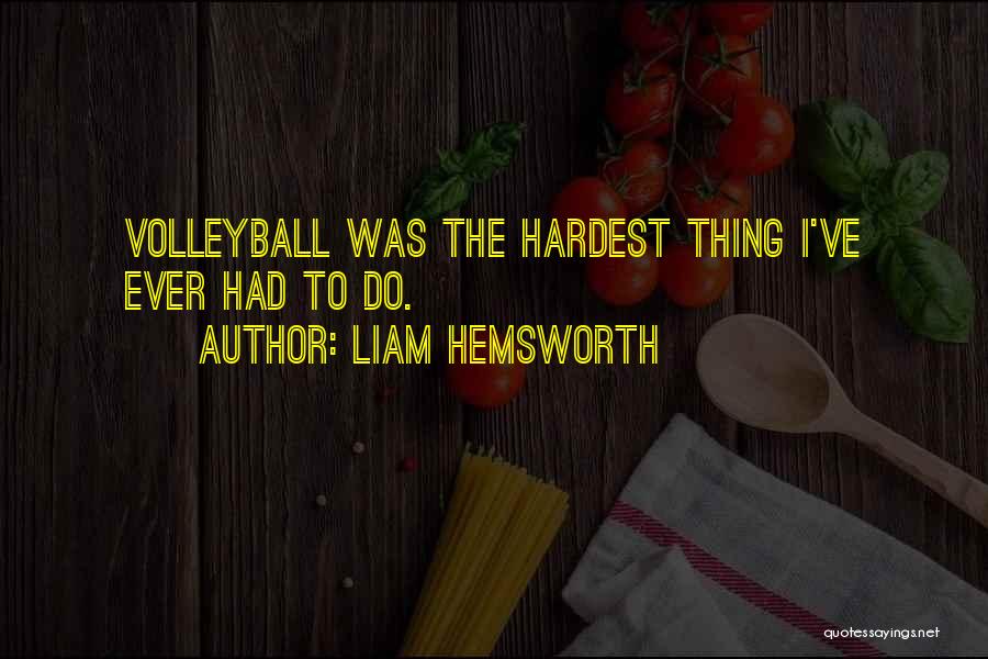 Liam Hemsworth Quotes: Volleyball Was The Hardest Thing I've Ever Had To Do.