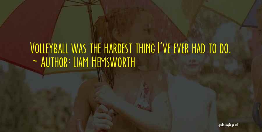 Liam Hemsworth Quotes: Volleyball Was The Hardest Thing I've Ever Had To Do.