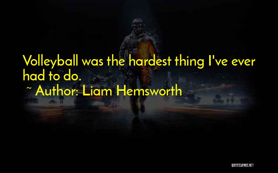 Liam Hemsworth Quotes: Volleyball Was The Hardest Thing I've Ever Had To Do.
