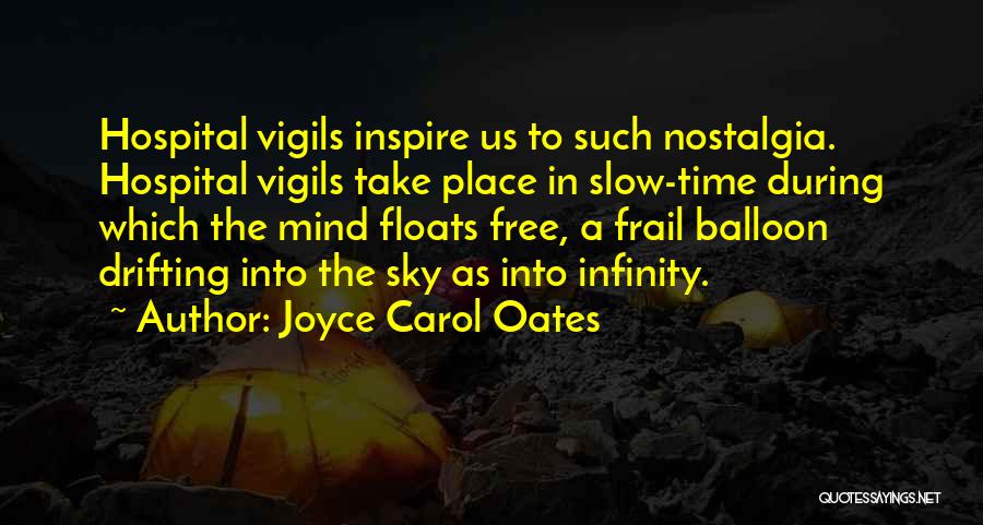 Joyce Carol Oates Quotes: Hospital Vigils Inspire Us To Such Nostalgia. Hospital Vigils Take Place In Slow-time During Which The Mind Floats Free, A