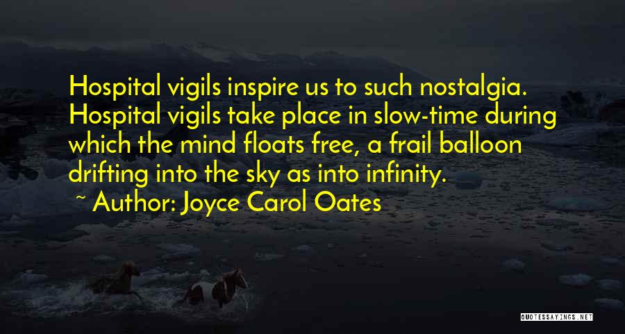 Joyce Carol Oates Quotes: Hospital Vigils Inspire Us To Such Nostalgia. Hospital Vigils Take Place In Slow-time During Which The Mind Floats Free, A