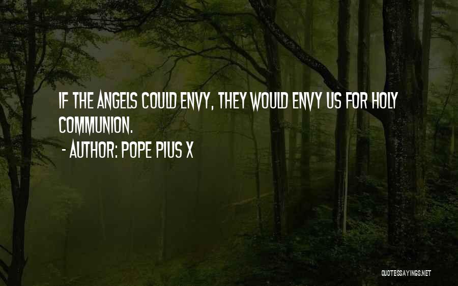 Pope Pius X Quotes: If The Angels Could Envy, They Would Envy Us For Holy Communion.