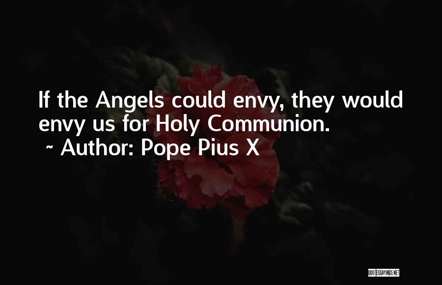 Pope Pius X Quotes: If The Angels Could Envy, They Would Envy Us For Holy Communion.