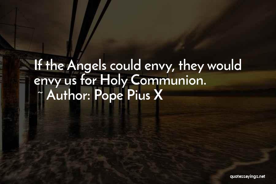 Pope Pius X Quotes: If The Angels Could Envy, They Would Envy Us For Holy Communion.