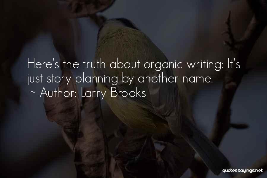 Larry Brooks Quotes: Here's The Truth About Organic Writing: It's Just Story Planning By Another Name.