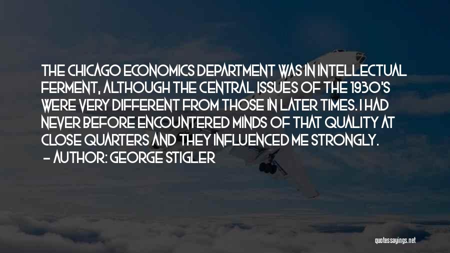 George Stigler Quotes: The Chicago Economics Department Was In Intellectual Ferment, Although The Central Issues Of The 1930's Were Very Different From Those