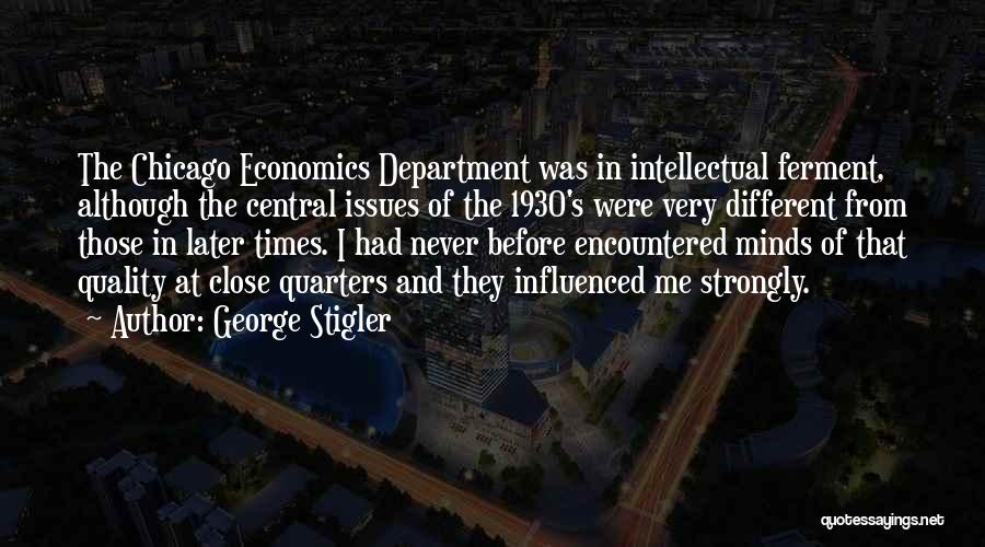 George Stigler Quotes: The Chicago Economics Department Was In Intellectual Ferment, Although The Central Issues Of The 1930's Were Very Different From Those