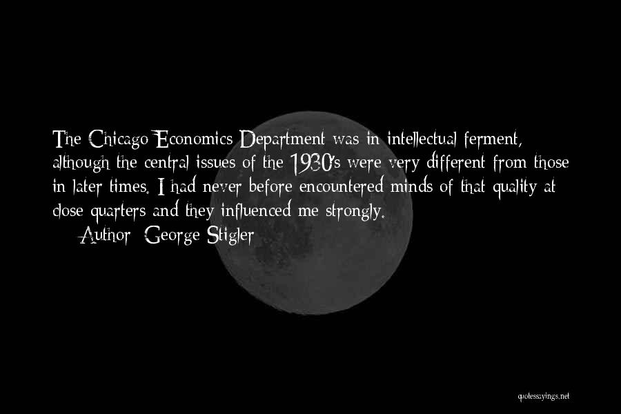 George Stigler Quotes: The Chicago Economics Department Was In Intellectual Ferment, Although The Central Issues Of The 1930's Were Very Different From Those
