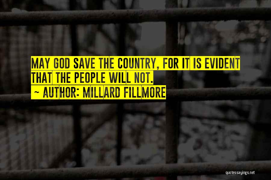 Millard Fillmore Quotes: May God Save The Country, For It Is Evident That The People Will Not.