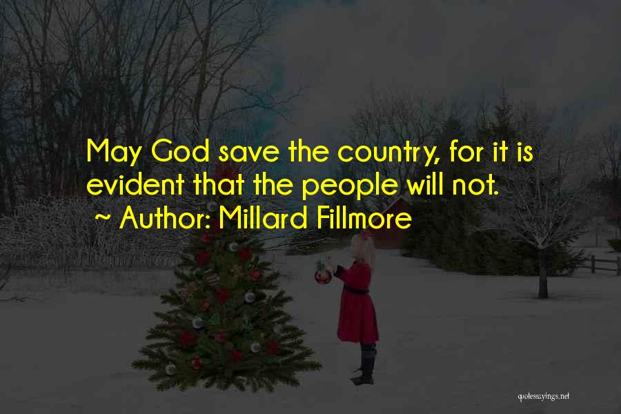 Millard Fillmore Quotes: May God Save The Country, For It Is Evident That The People Will Not.