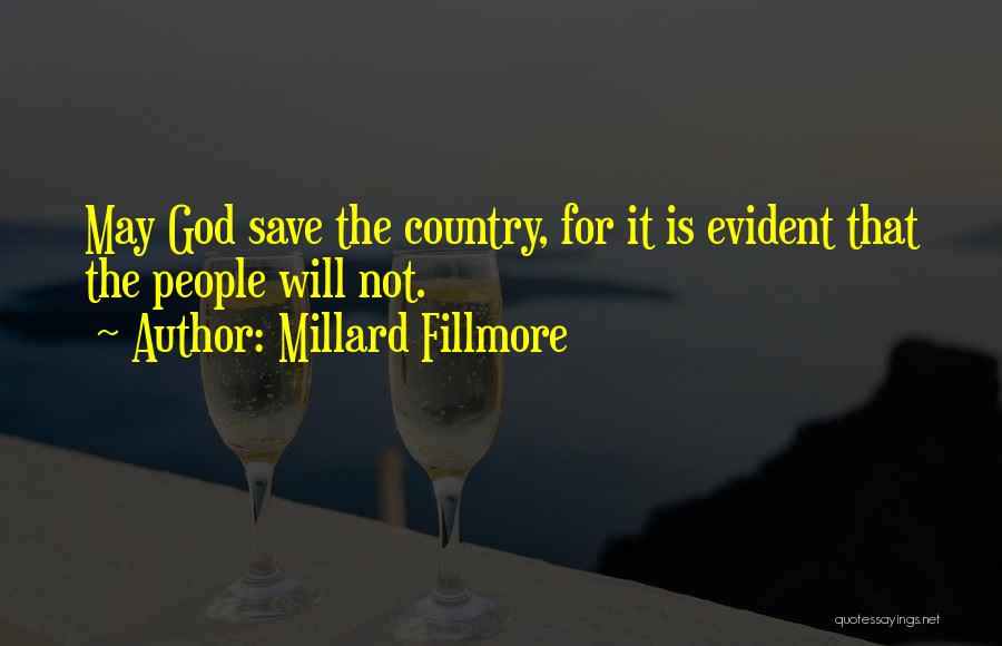 Millard Fillmore Quotes: May God Save The Country, For It Is Evident That The People Will Not.