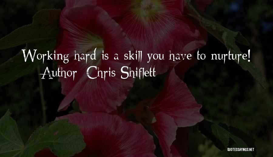 Chris Shiflett Quotes: Working Hard Is A Skill You Have To Nurture!