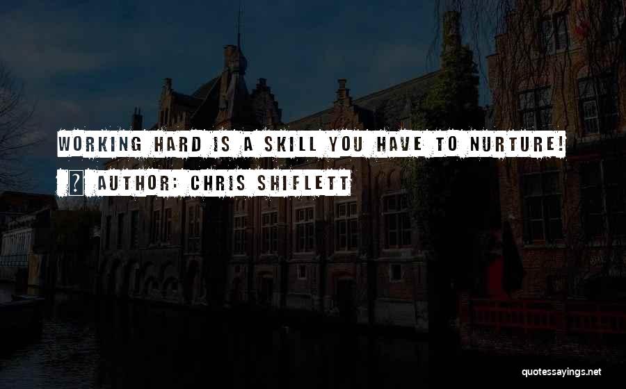 Chris Shiflett Quotes: Working Hard Is A Skill You Have To Nurture!