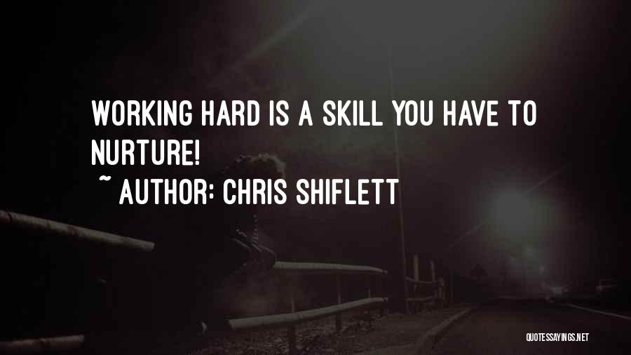 Chris Shiflett Quotes: Working Hard Is A Skill You Have To Nurture!
