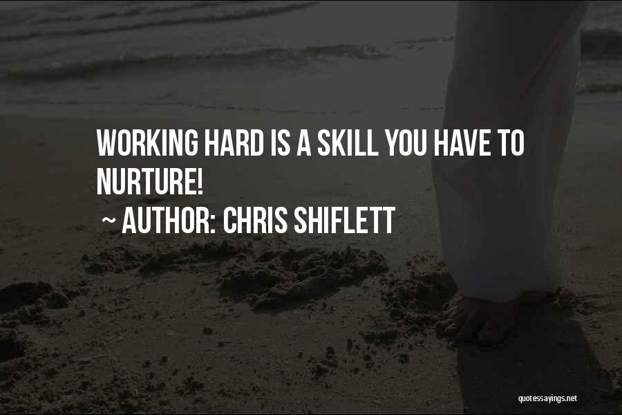 Chris Shiflett Quotes: Working Hard Is A Skill You Have To Nurture!