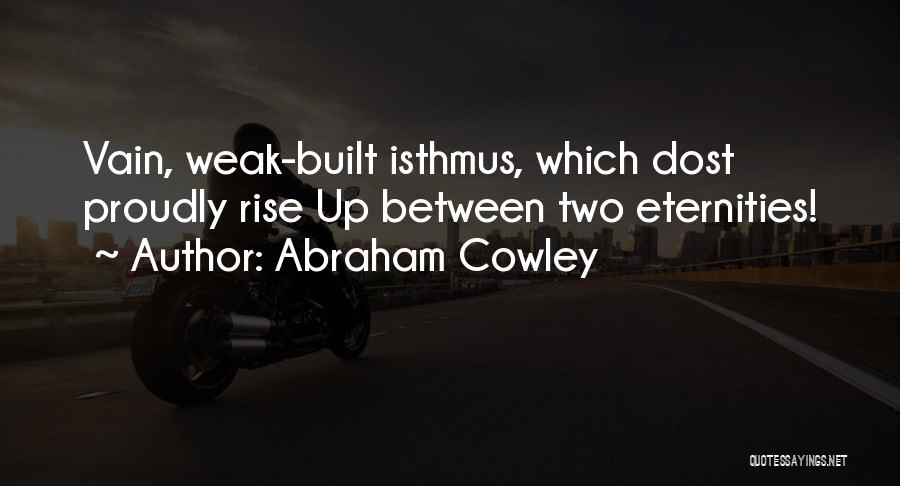 Abraham Cowley Quotes: Vain, Weak-built Isthmus, Which Dost Proudly Rise Up Between Two Eternities!