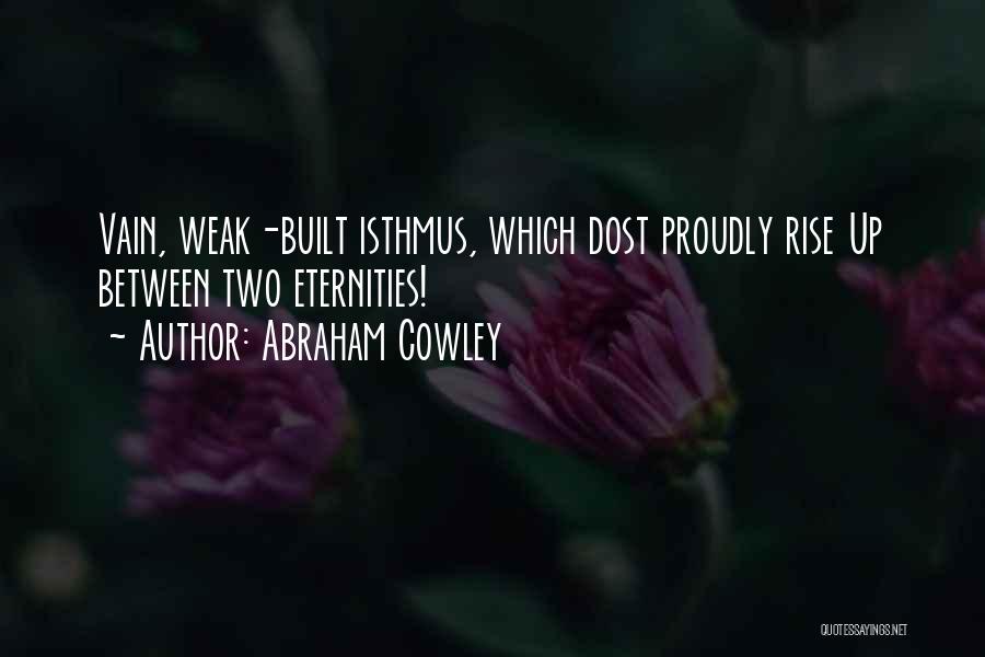Abraham Cowley Quotes: Vain, Weak-built Isthmus, Which Dost Proudly Rise Up Between Two Eternities!