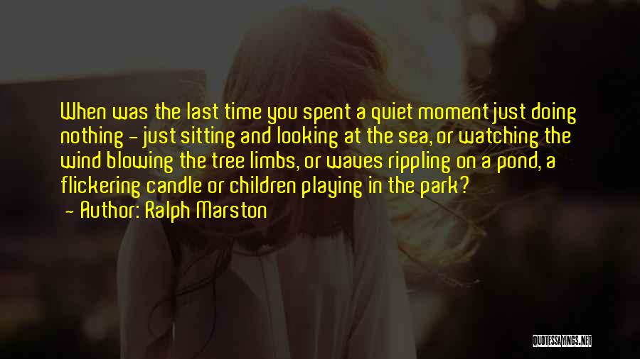 Ralph Marston Quotes: When Was The Last Time You Spent A Quiet Moment Just Doing Nothing - Just Sitting And Looking At The