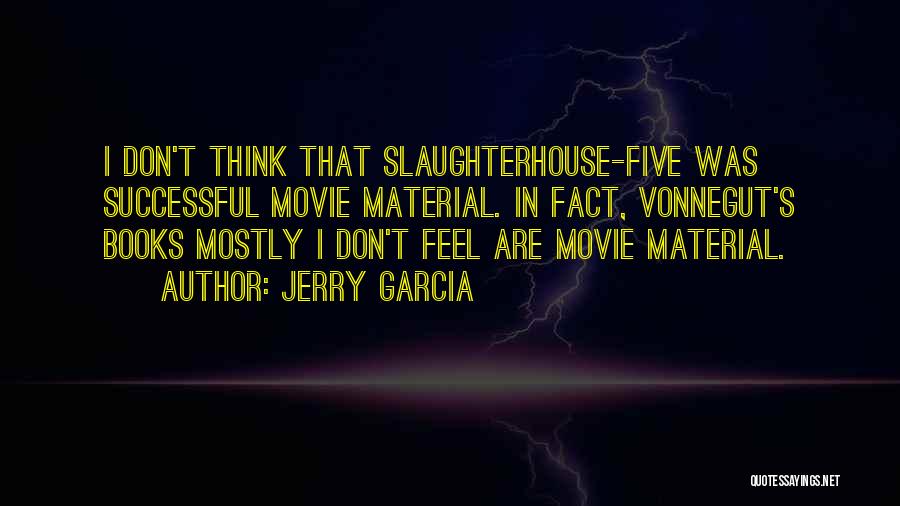 Jerry Garcia Quotes: I Don't Think That Slaughterhouse-five Was Successful Movie Material. In Fact, Vonnegut's Books Mostly I Don't Feel Are Movie Material.