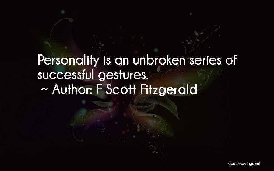 F Scott Fitzgerald Quotes: Personality Is An Unbroken Series Of Successful Gestures.