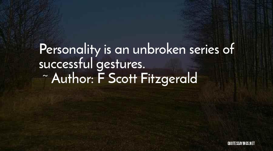 F Scott Fitzgerald Quotes: Personality Is An Unbroken Series Of Successful Gestures.