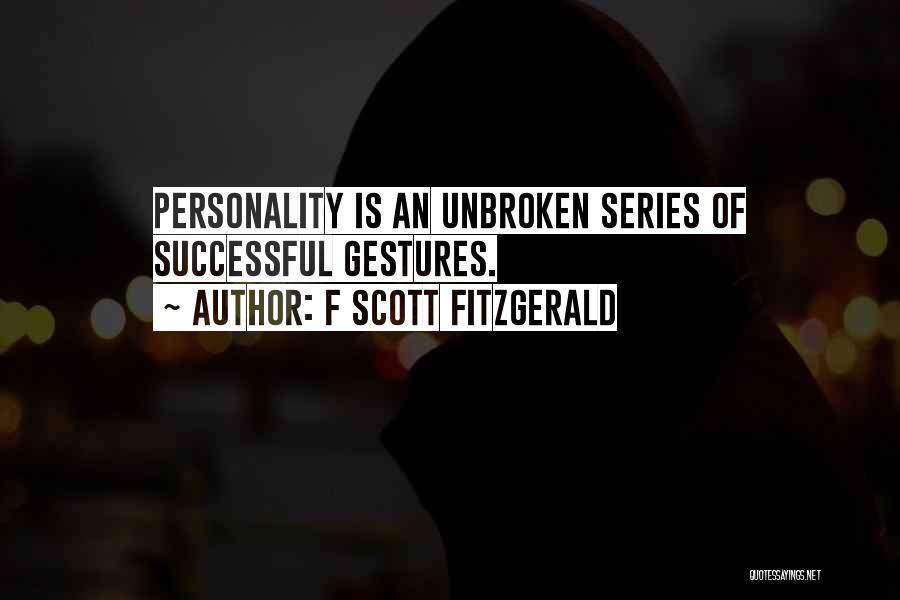 F Scott Fitzgerald Quotes: Personality Is An Unbroken Series Of Successful Gestures.