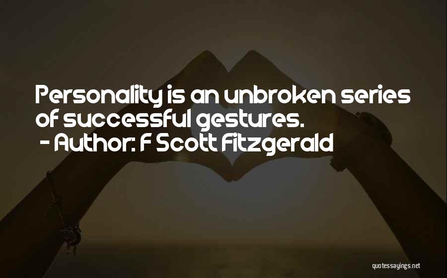 F Scott Fitzgerald Quotes: Personality Is An Unbroken Series Of Successful Gestures.