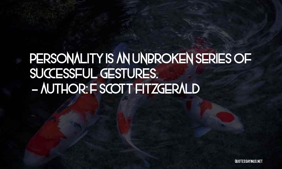 F Scott Fitzgerald Quotes: Personality Is An Unbroken Series Of Successful Gestures.