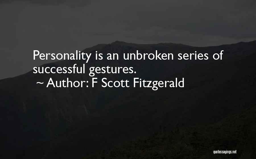 F Scott Fitzgerald Quotes: Personality Is An Unbroken Series Of Successful Gestures.