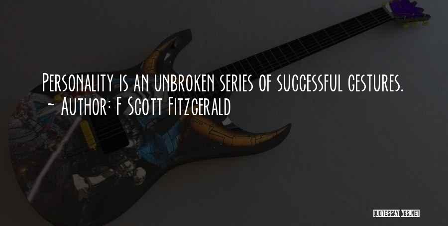 F Scott Fitzgerald Quotes: Personality Is An Unbroken Series Of Successful Gestures.