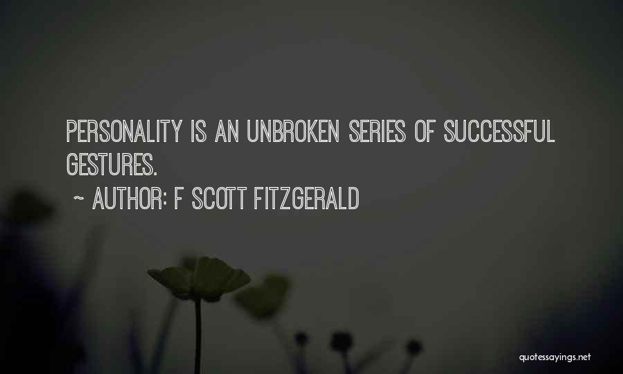 F Scott Fitzgerald Quotes: Personality Is An Unbroken Series Of Successful Gestures.