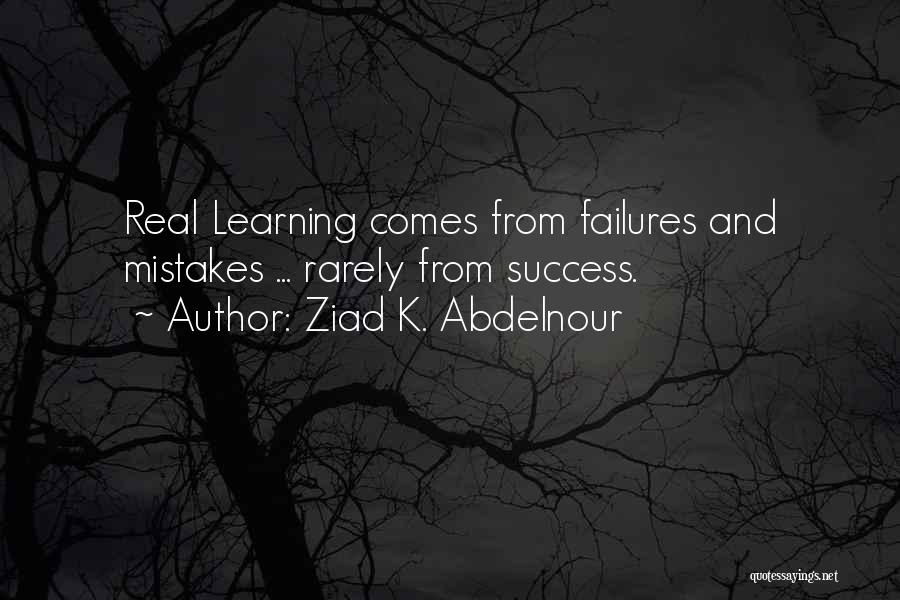 Ziad K. Abdelnour Quotes: Real Learning Comes From Failures And Mistakes ... Rarely From Success.