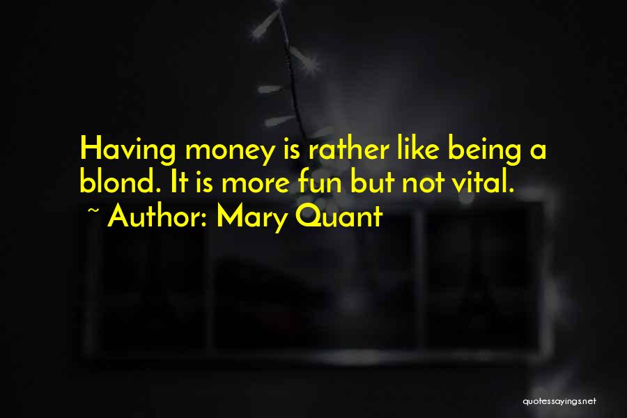 Mary Quant Quotes: Having Money Is Rather Like Being A Blond. It Is More Fun But Not Vital.