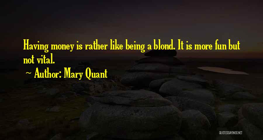 Mary Quant Quotes: Having Money Is Rather Like Being A Blond. It Is More Fun But Not Vital.