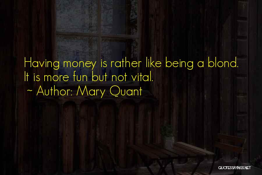 Mary Quant Quotes: Having Money Is Rather Like Being A Blond. It Is More Fun But Not Vital.