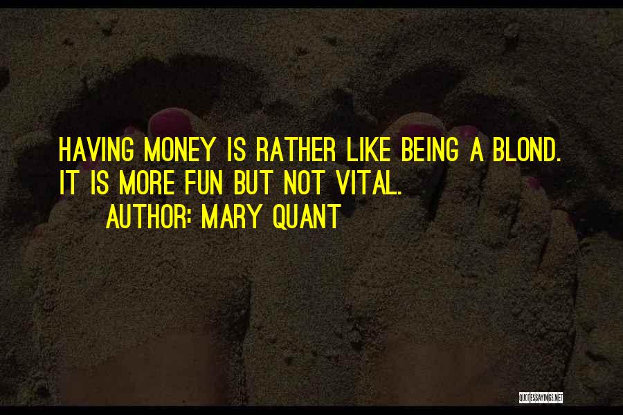 Mary Quant Quotes: Having Money Is Rather Like Being A Blond. It Is More Fun But Not Vital.