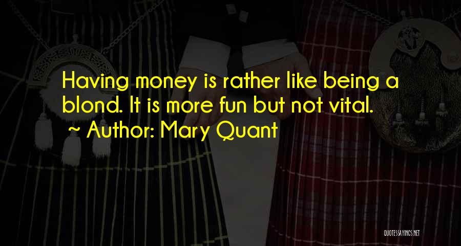 Mary Quant Quotes: Having Money Is Rather Like Being A Blond. It Is More Fun But Not Vital.
