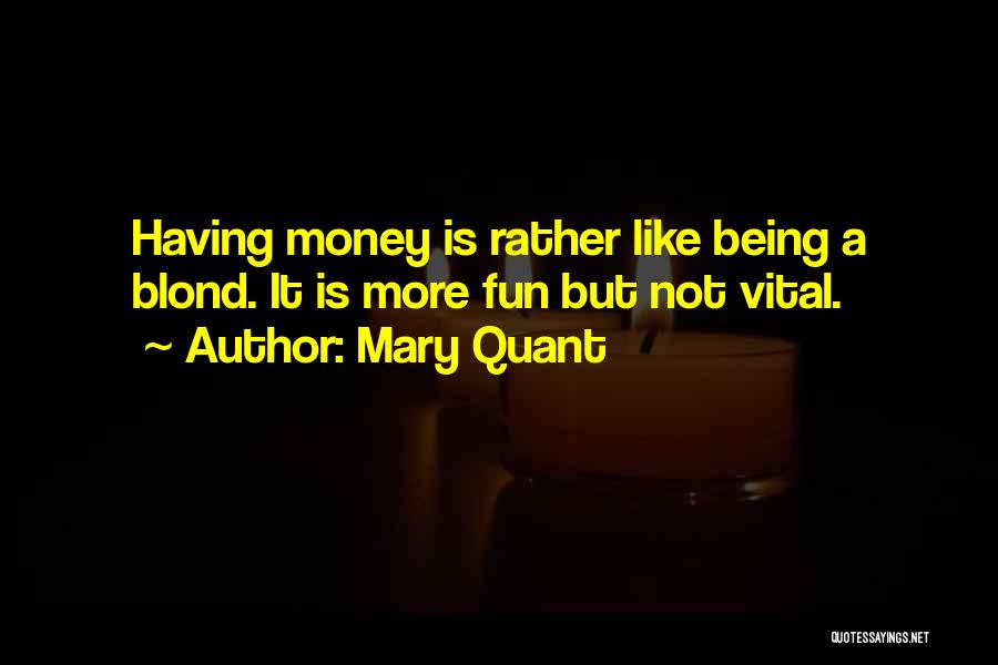 Mary Quant Quotes: Having Money Is Rather Like Being A Blond. It Is More Fun But Not Vital.