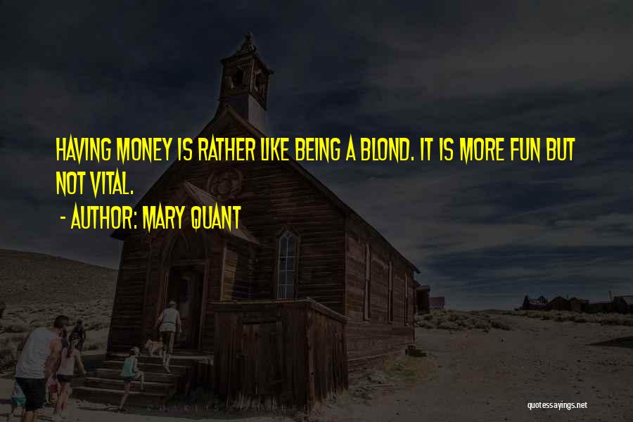 Mary Quant Quotes: Having Money Is Rather Like Being A Blond. It Is More Fun But Not Vital.