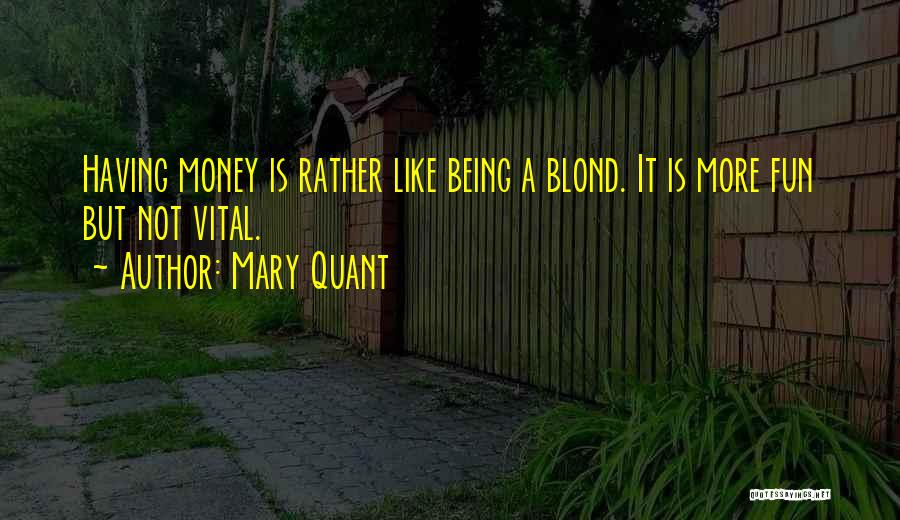 Mary Quant Quotes: Having Money Is Rather Like Being A Blond. It Is More Fun But Not Vital.